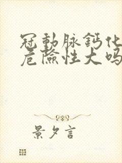 冠动脉钙化斑块危险性大吗