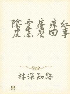 阴囊瘙痒红肿脱皮怎么回事