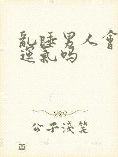 乱睡男人会影响运气吗