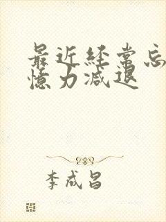 最近经常忘事记忆力减退