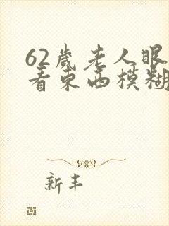 62岁老人眼睛看东西模糊