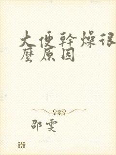 大便干燥很粗什么原因