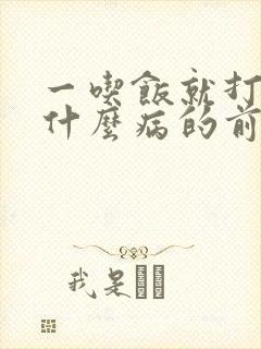 一吃饭就打嗝是什么病的前兆