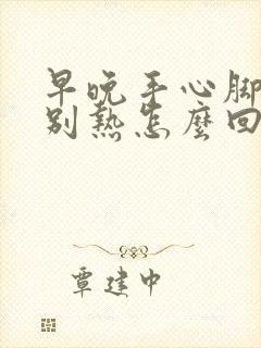 早晚手心脚心特别热怎么回事