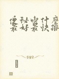 便秘吃什么效果最好最快排便