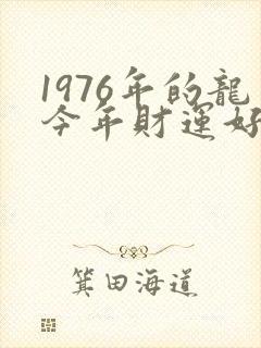 1976年的龙今年财运好不好
