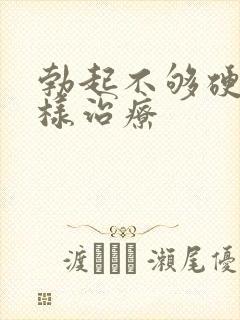 勃起不够硬怎么样治疗