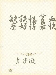 缺铁性贫血吃什么好得最快