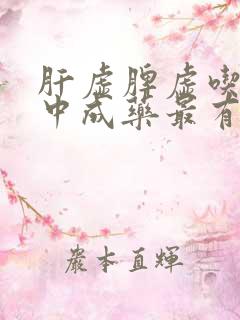 肝虚脾虚吃什么中成药最有效