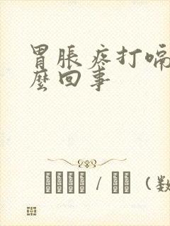 胃胀疼打嗝是怎么回事