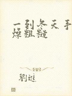 一到冬天手就干燥粗糙