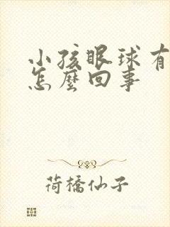 小孩眼球有血丝怎么回事