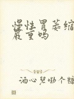 慢性胃萎缩胃炎严重吗