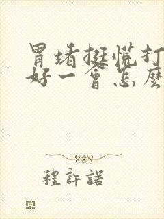 胃堵挺慌打嗝能好一会怎么回事