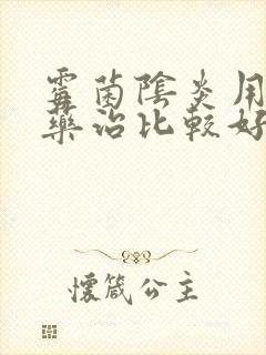 霉菌阴炎用什么药治比较好