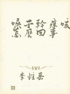 嗓子干痒咳白痰怎么回事