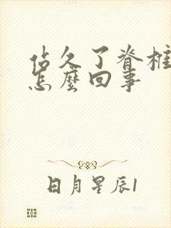 站久了脊椎骨疼怎么回事