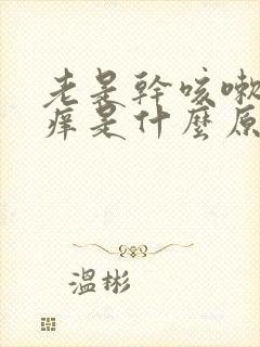 老是干咳嗽喉咙痒是什么原因