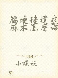 脑埂后遗症手指麻木怎么治