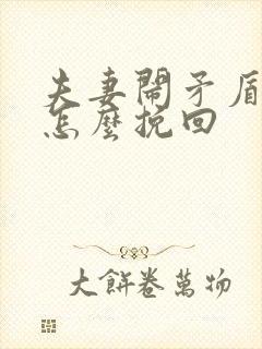 夫妻闹矛盾了,怎么挽回