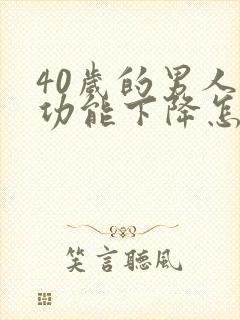 40岁的男人性功能下降怎么办