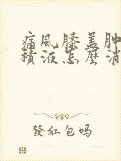 痛风膝盖肿胀有积液怎么消除