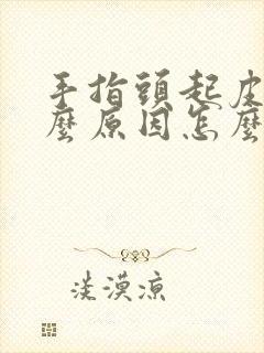 手指头起皮是什么原因怎么办