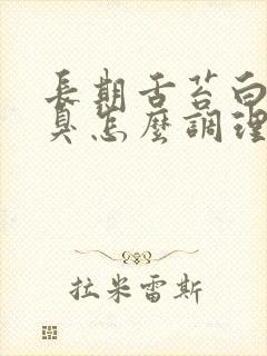 长期舌苔白厚口臭怎么调理