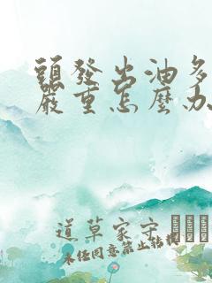 头发出油多掉发严重怎么办