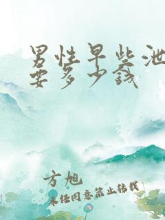 男性早些泄治疗要多少钱