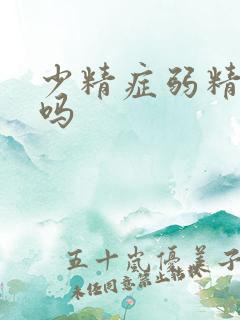 少精症弱精好治吗