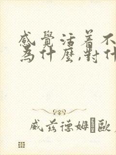 感觉活着不知道为什么,对什么都不感兴趣