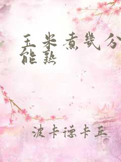 玉米煮几分钟才能熟