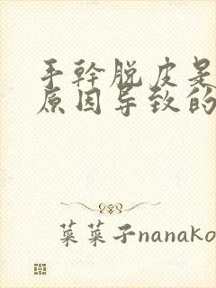 手干脱皮是什么原因导致的