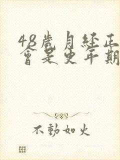 48岁月经正常会是更年期吗