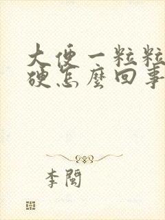 大便一粒粒的好硬怎么回事