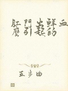 肛门出鲜血是怎么引起的