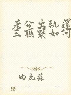 老公出轨还和小三联系如何处理