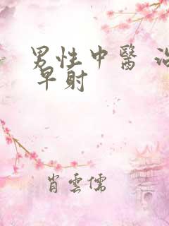 男性中医 治疗 早射