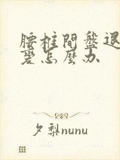 腰椎间盘退行性变怎么办