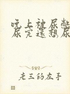 晚上被尿憋醒后尿完还想尿