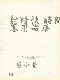 射精快 时间短怎么治疗