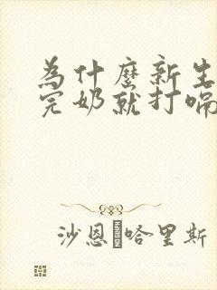 为什么新生儿吃完奶就打嗝