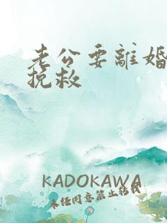 老公要离婚如何挽救