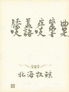 膝盖疼弯曲时咯吱咯吱响是怎么回事