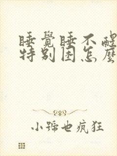 睡觉睡不醒感觉特别困怎么回事