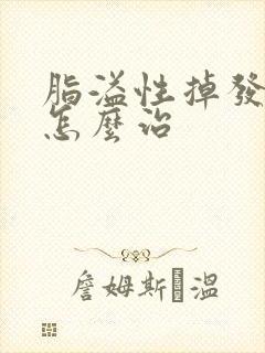 脂溢性掉发头皮怎么治