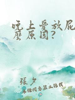 晚上爱放屁是什么原因?