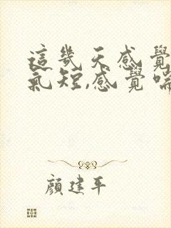 这几天感觉胸闷气短,感觉喘不上气什么原因