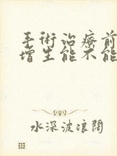 手术治疗前列腺增生能不能治疗好